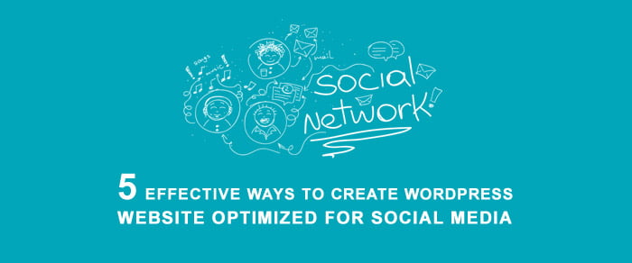 5 Effective Ways to Create WordPress Website Optimized for Social Media