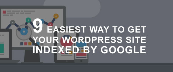 9 Easiest Way To Get Your WordPress Site Indexed By Google