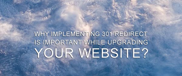 Why Implementing 301 Redirect Is Important While Upgrading Your Website?