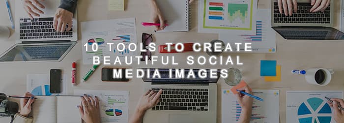 10 Tools To Create Beautiful Social Media Images